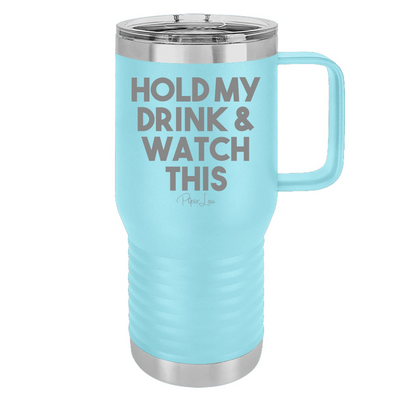 Hold My Drink And Watch This 20oz Travel Mug