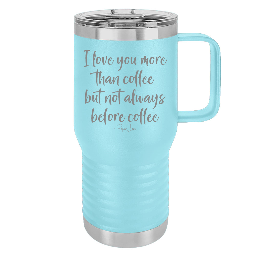 I Love You More Than Coffee But Not Always Before Coffee 20oz Travel Mug