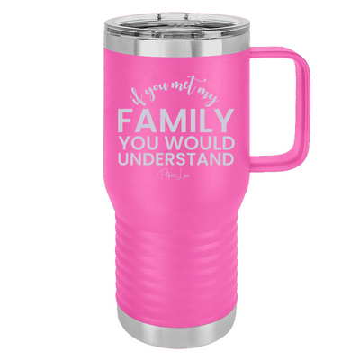 If You Met My Family You Would Understand 20oz Travel Mug