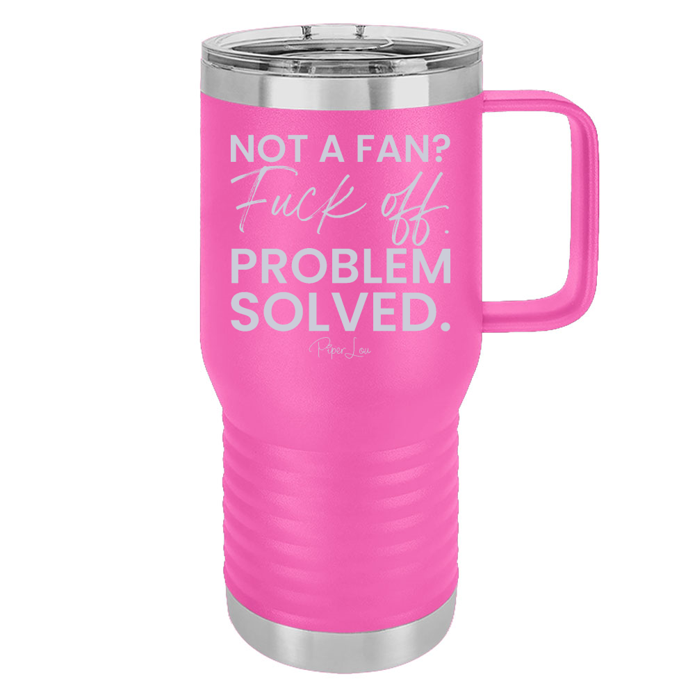 Not A Fan Fuck Off Problem Solved 20oz Travel Mug