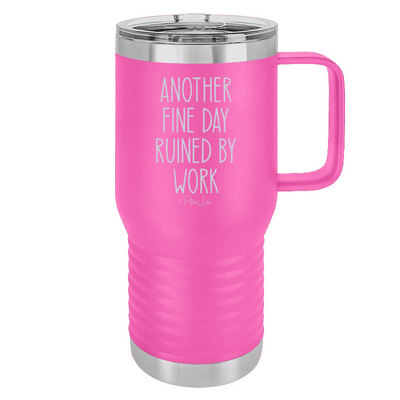 Another Fine Day Ruined By Work 20oz Travel Mug