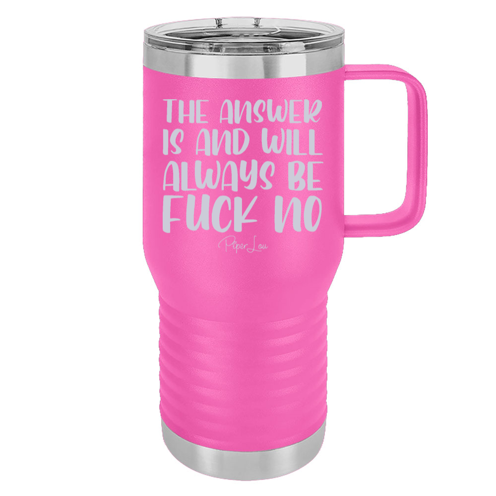 The Answer Is And Will Always Be Fuck No 20oz Travel Mug
