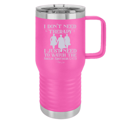 I Don't Need Therapy I Just Need To Watch The Shelby Brothers 20oz Travel Mug