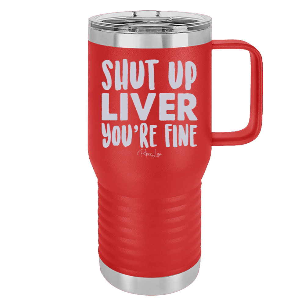 Shut Up Liver You're Fine 20oz Travel Mug