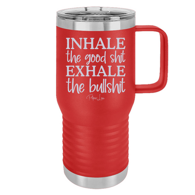 Inhale The Good Shit Exhale The Bullshit 20oz Travel Mug