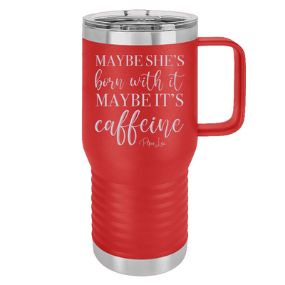 Maybe She's Born With It Maybe It's Caffeine 20oz Travel Mug