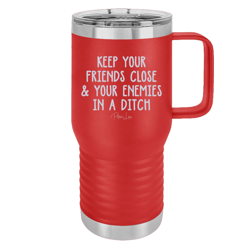 Keep Your Friends Close And Your Enemies In A Ditch 20oz Travel Mug
