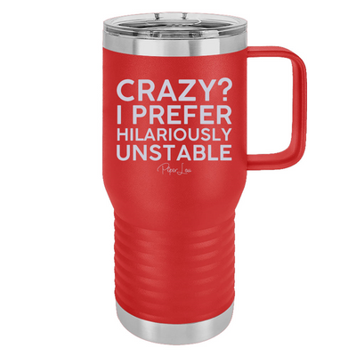 Crazy I Prefer Hilariously Unstable 20oz Travel Mug