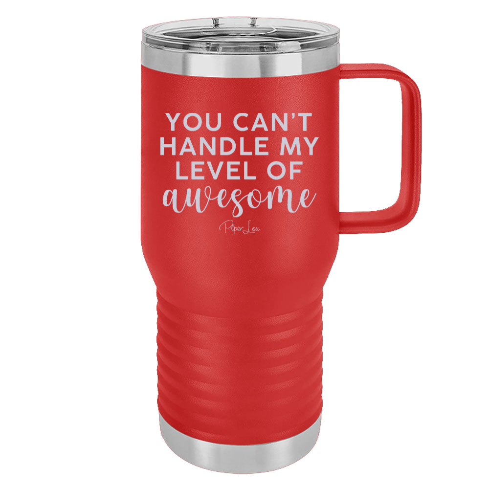 You Can't Handle My Level Of Awesome 20oz Travel Mug
