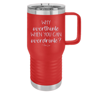 Why Overthink When You Can Overdrink 20oz Travel Mug
