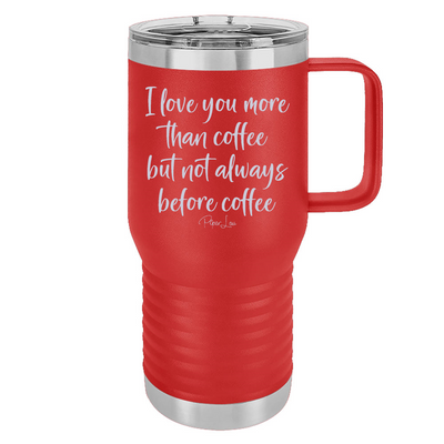 I Love You More Than Coffee But Not Always Before Coffee 20oz Travel Mug