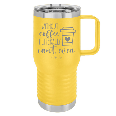 Without Coffee I Literally Can't Even 20oz Travel Mug