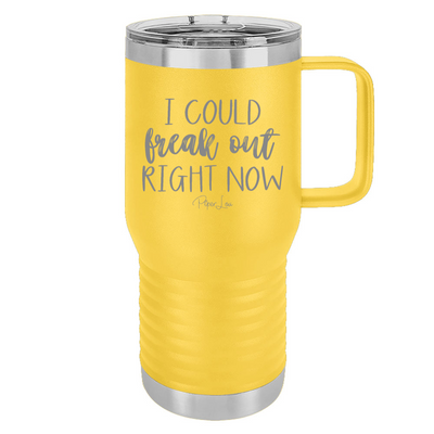 I Could Freak Out Right Now 20oz Travel Mug