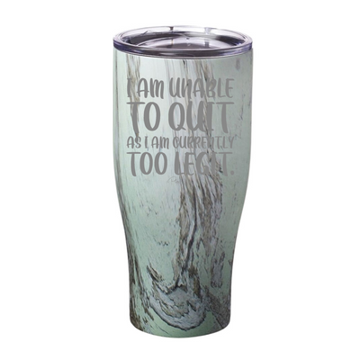I Am Unable To Quit Laser Etched Tumbler