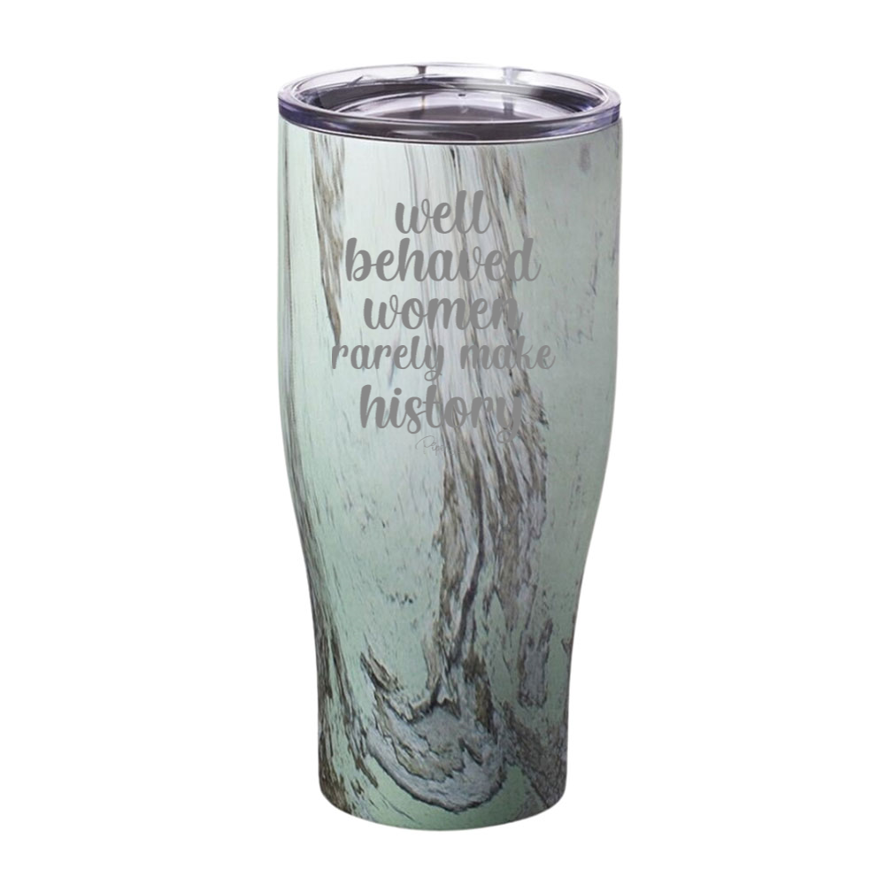 Well Behaved Women Rarely Make History Laser Etched Tumbler