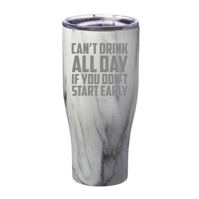 Can't Drink All Day If You Don't Start Early Laser Etched Tumbler