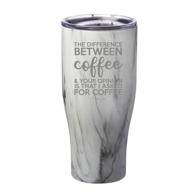 The Difference Between Coffee And Your Opinion Laser Etched Tumbler
