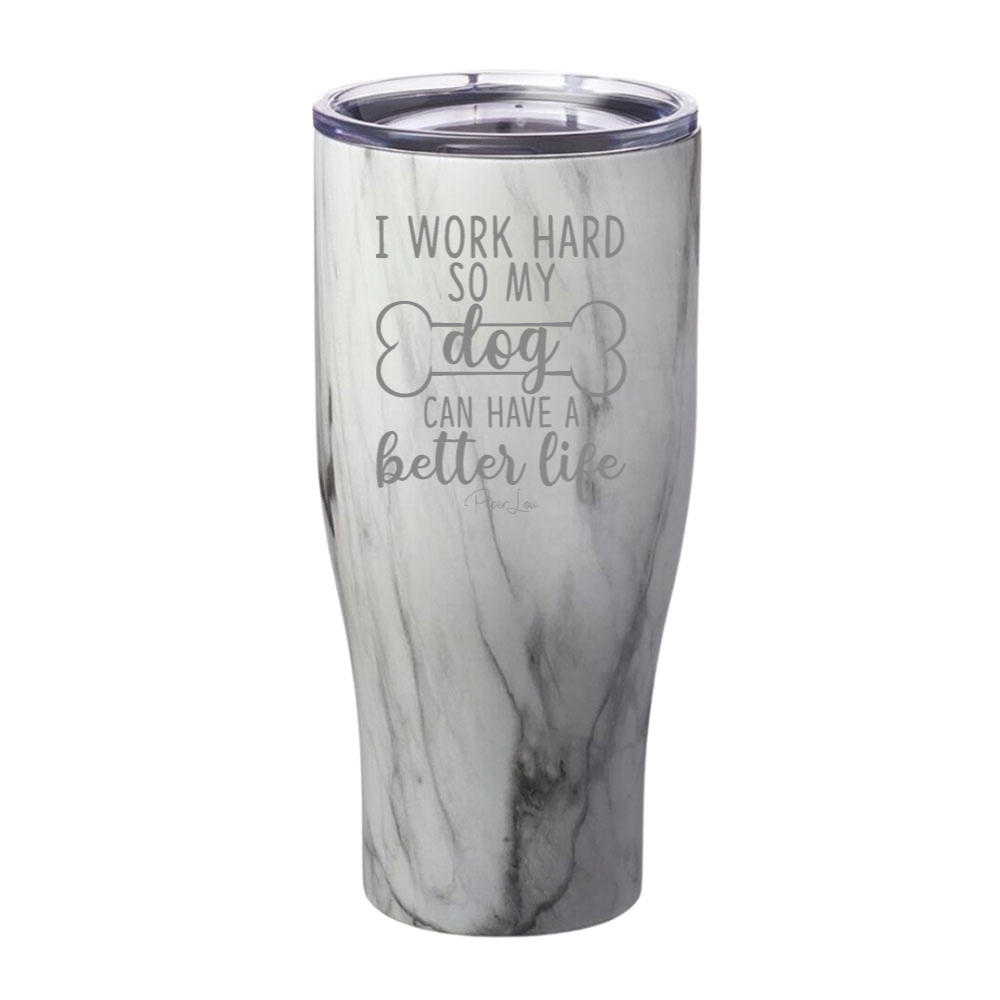 I Work Hard So My Dog Can Have A Better Life Laser Etched Tumbler