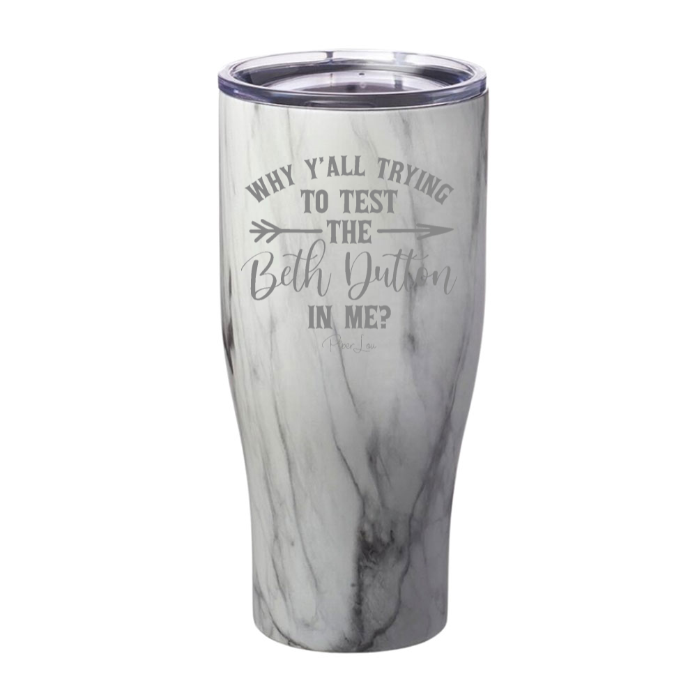 Why Y'all Trying To Test The Beth Dutton In Me Laser Etched Tumbler