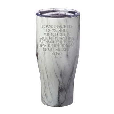 I'd Walk Through Fire For You Sister Laser Etched Tumbler