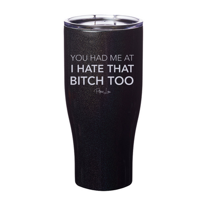 You Had Me At I Hate That Bitch Too Laser Etched Tumbler