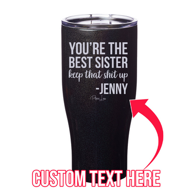 You're The Best Sister Keep That Shit Up (CUSTOM) Laser Etched Tumbler