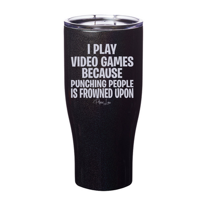 I Play Video Games Because Laser Etched Tumbler