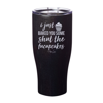I Just Baked You Some Shut The Fucupcakes Laser Etched Tumbler