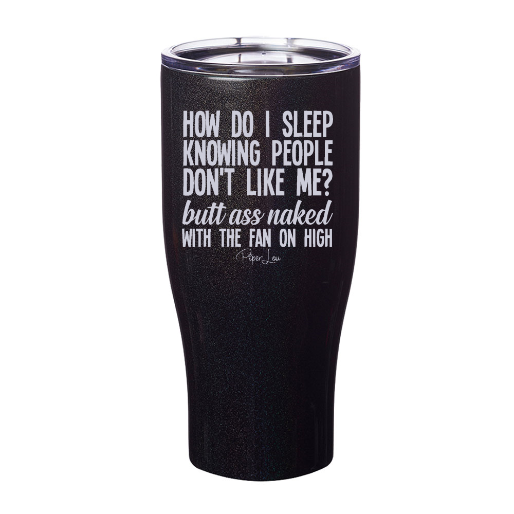 How Do I Sleep Knowing People Don't Like Me Laser Etched Tumbler