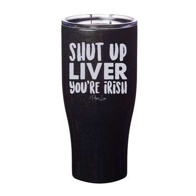 Shut Up Liver You're Irish Laser Etched Tumbler