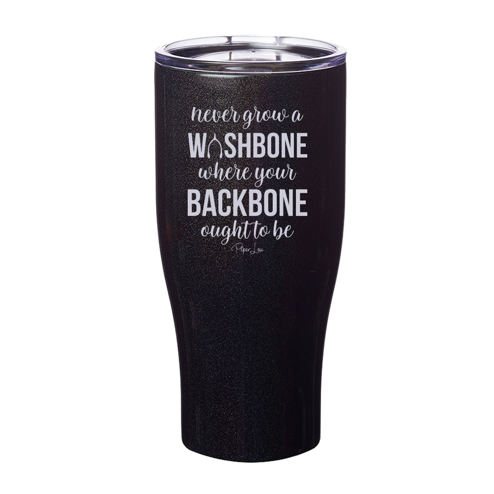 Never Grow A Wishbone Where Your Backbone Ought To Be Laser Etched Tumbler