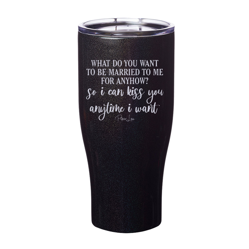 So I Can Kiss You Anytime I Want Laser Etched Tumbler