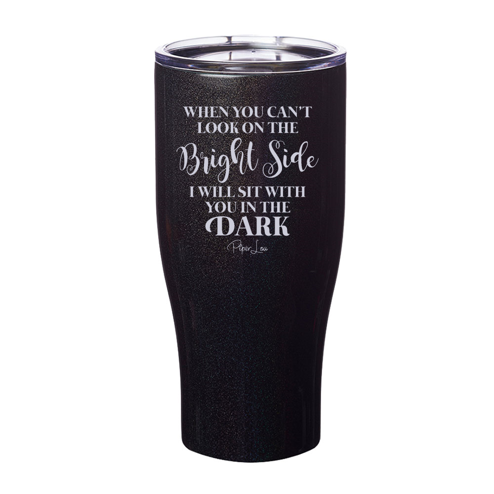 When You Can't Look On The Bright Side Laser Etched Tumbler