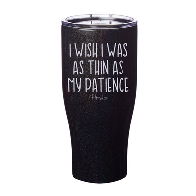 I Wish I Was As Thin As My Patience Laser Etched Tumbler