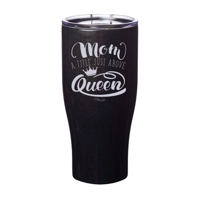 Mom A Title Just Above Queen Laser Etched Tumbler