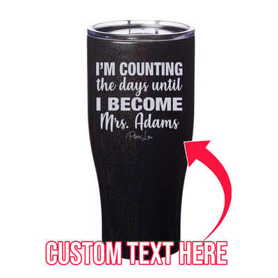 Counting The Days Until I Become (CUSTOM) Laser Etched Tumbler