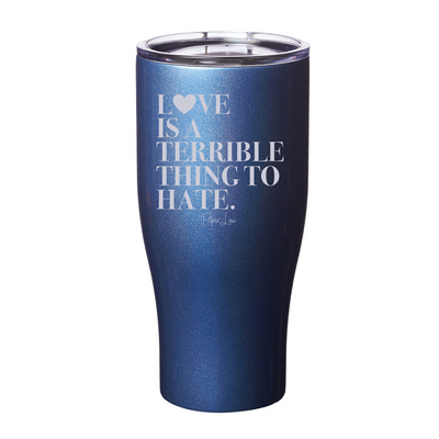 Love Is A Terrible Thing To Hate Laser Etched Tumbler