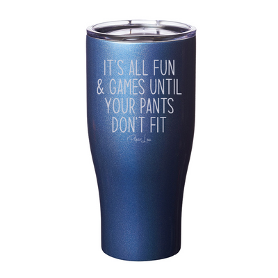 It's All Fun And Games Until Your Pants Don't Fit Laser Etched Tumbler