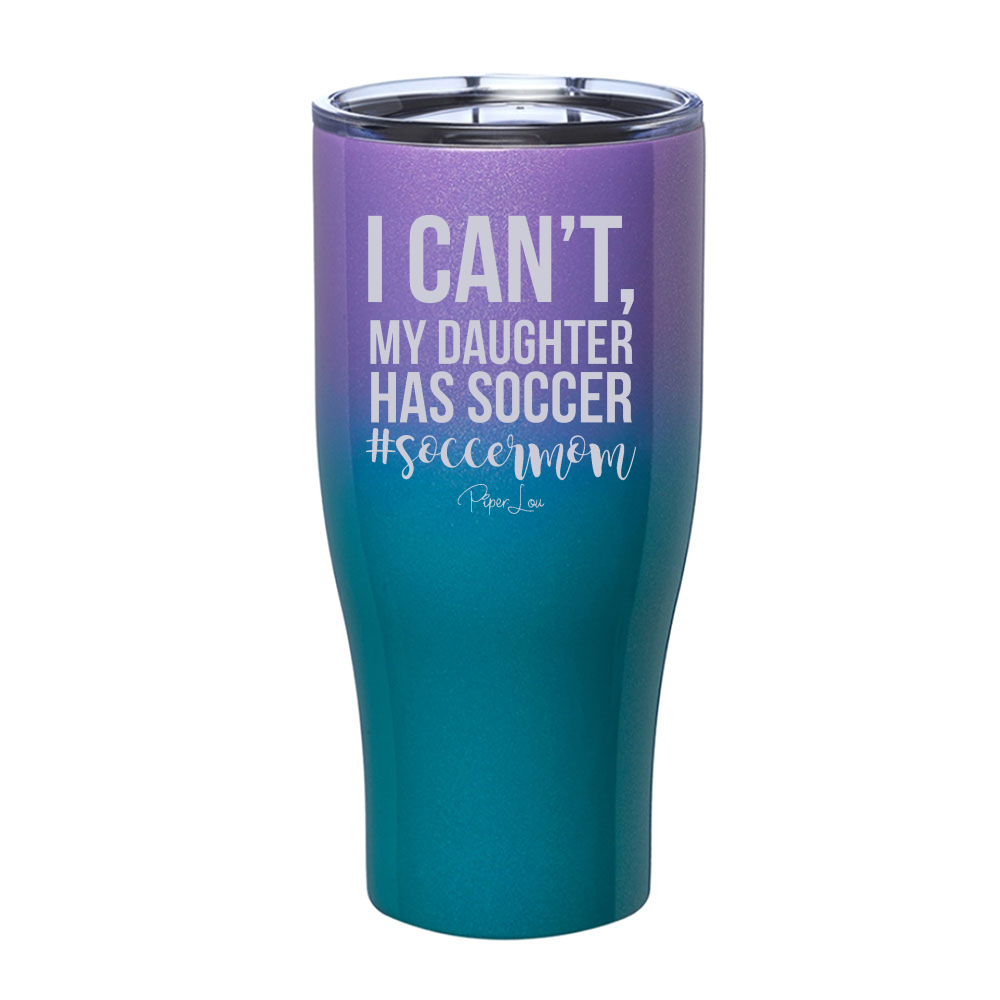 I Can't My Daughter Has Soccer Laser Etched Tumbler