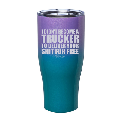 I Didn't Become A Trucker To Deliver Your Shit For Free