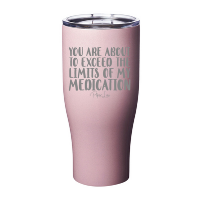 You Are About To Exceed The Limits Of My Medication Laser Etched Tumbler