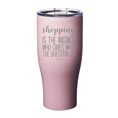 Shopping Is The Answer Laser Etched Tumbler