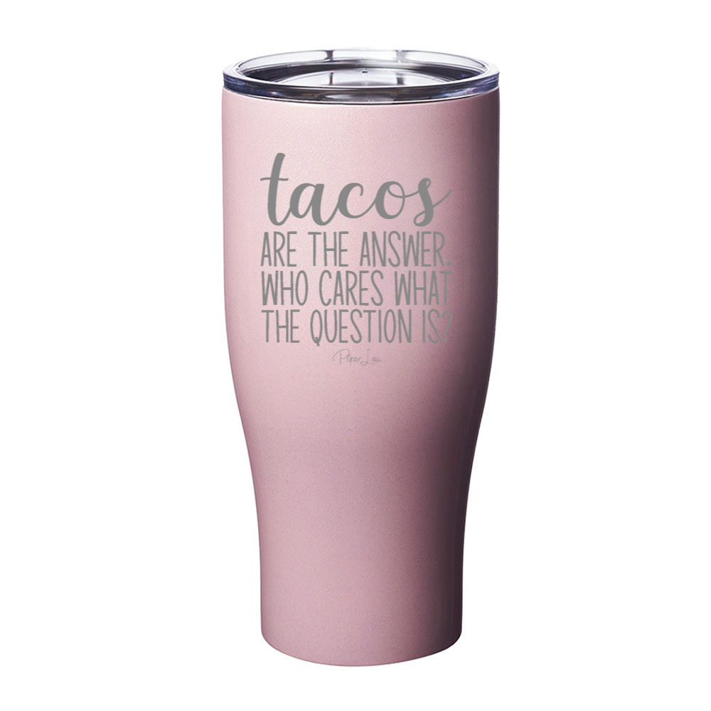 Tacos Are The Answer Laser Etched Tumbler