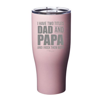 I Have Two Titles Dad And Papa Laser Etched Tumbler