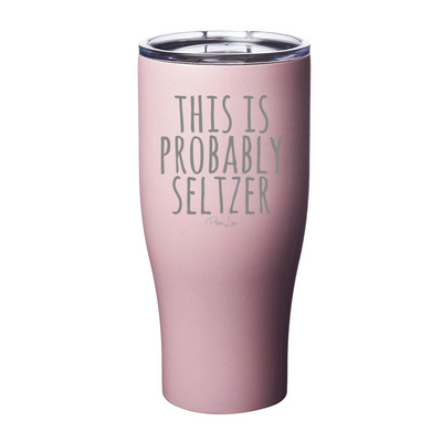 This Is Probably Seltzer Laser Etched Tumbler