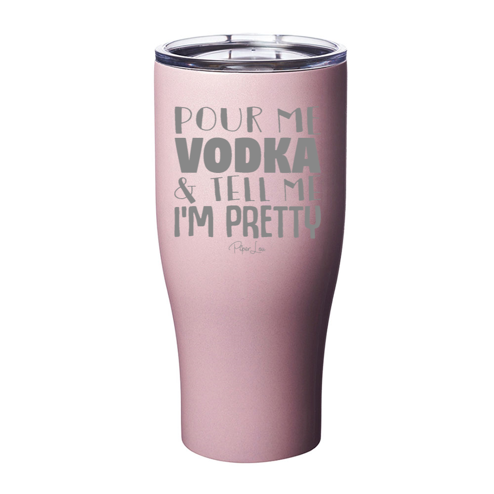 Pour Me Vodka And Tell Me Im Pretty Laser Etched Tumbler