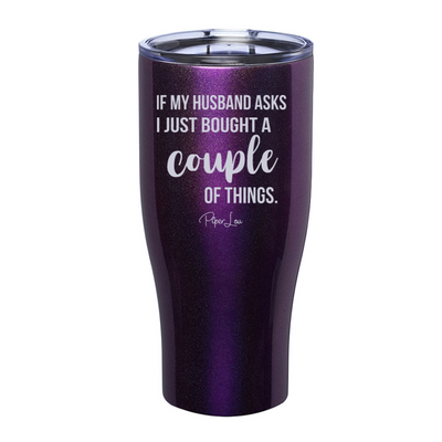 If My Husband Asks I Just Bought A Couple Things Laser Etched Tumbler