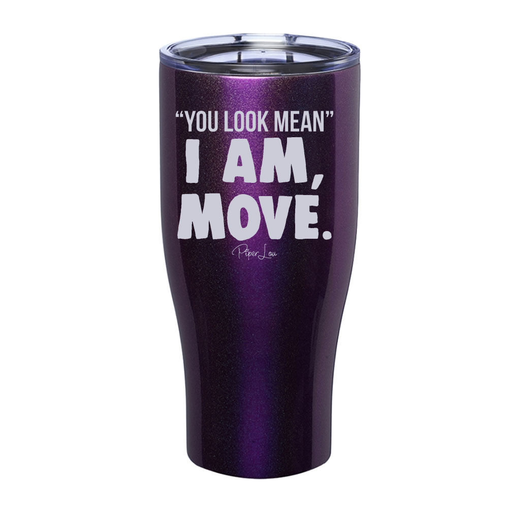 You Look Mean, I Am, Move Laser Etched Tumbler