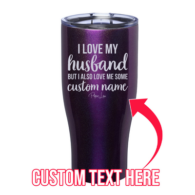 I Love My Husband But I Also Love Me Some (CUSTOM) Laser Etched Tumbler
