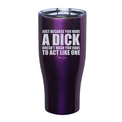 Just Because You Have A Dick Laser Etched Tumbler